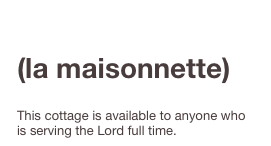 The cottage (la maisonnette)

This cottage is available to anyone who is serving the Lord full time.